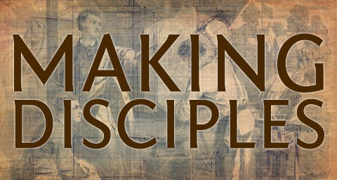 From Your Pastor: â€œMaking Disciplesâ€